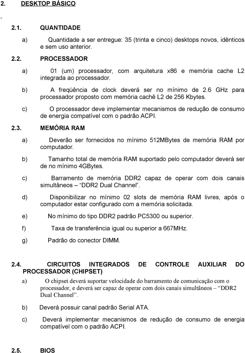 c) O processador deve implementar mecanismos de redução de consumo de energia compatível com o padrão ACPI. 2.3.