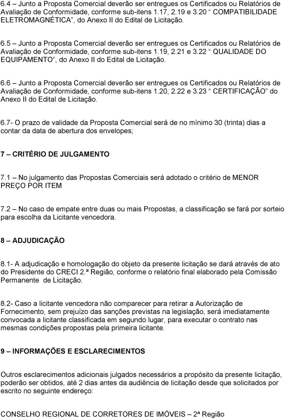 5 Junto a Proposta Comercial deverão ser entregues os Certificados ou Relatórios de Avaliação de Conformidade, conforme sub-itens 1.19, 2.21 e 3.