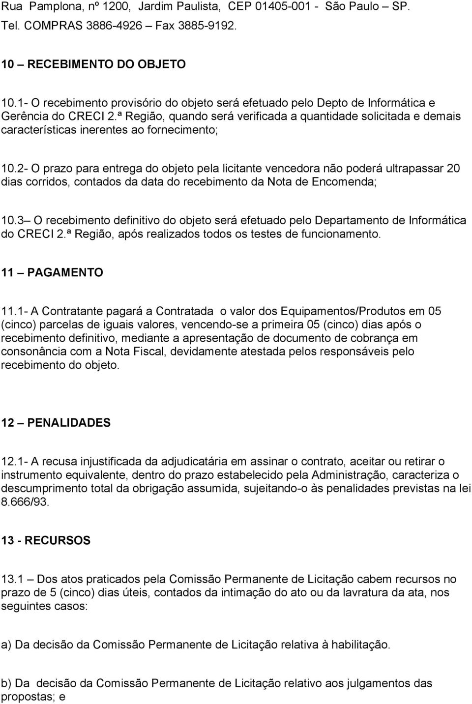 ª Região, quando será verificada a quantidade solicitada e demais características inerentes ao fornecimento; 10.