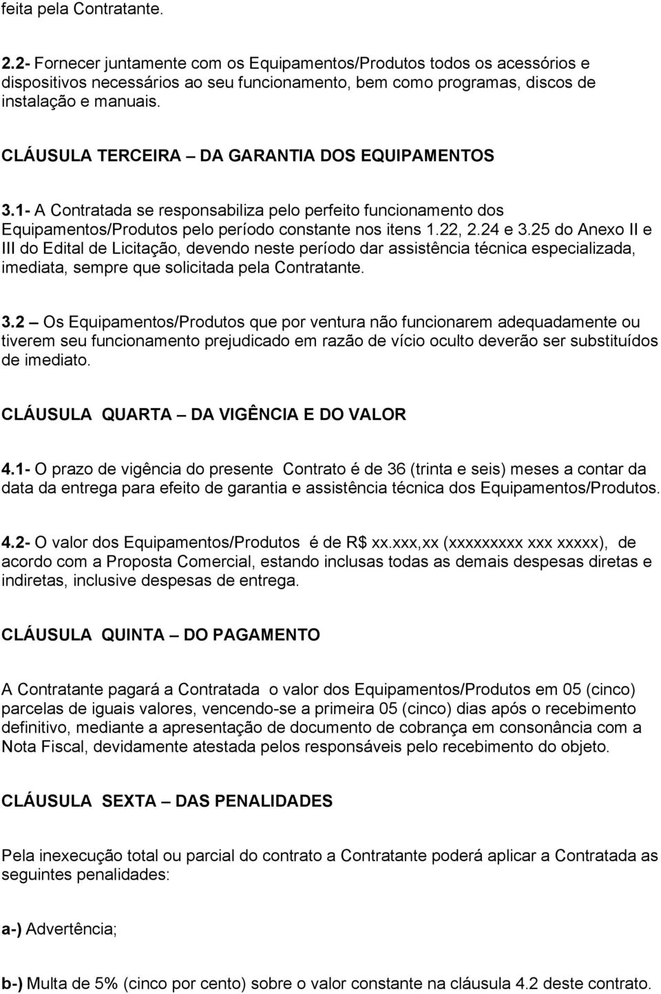 25 do Anexo II e III do Edital de Licitação, devendo neste período dar assistência técnica especializada, imediata, sempre que solicitada pela Contratante. 3.