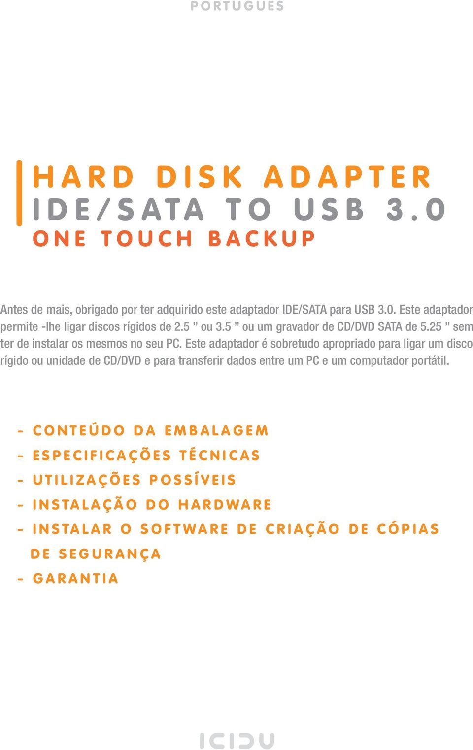 Este adaptador é sobretudo apropriado para ligar um disco rígido ou unidade de CD/DVD e para transferir dados entre um PC e um computador portátil.