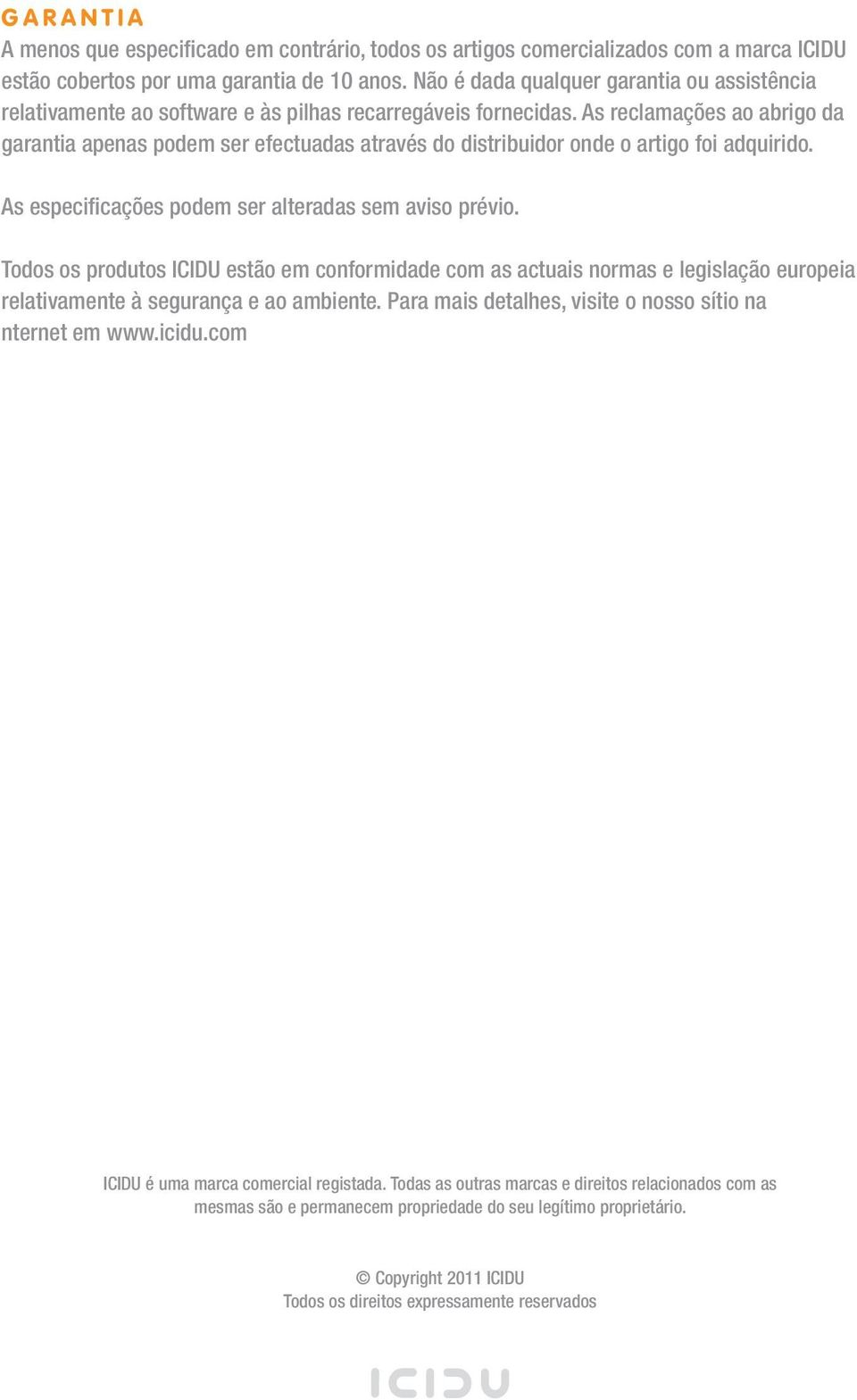 As reclamações ao abrigo da garantia apenas podem ser efectuadas através do distribuidor onde o artigo foi adquirido. As especificações podem ser alteradas sem aviso prévio.