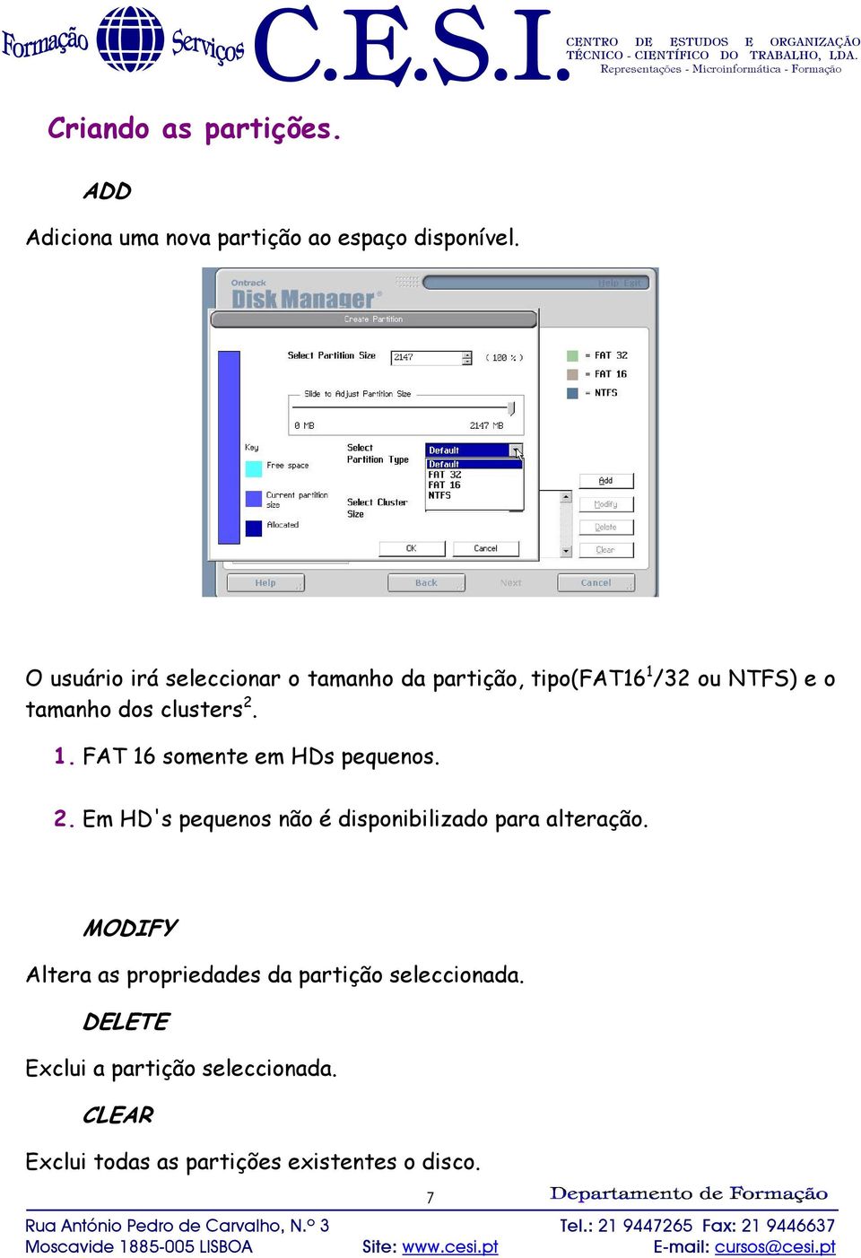 2. Em HD's pequenos não é disponibilizado para alteração.