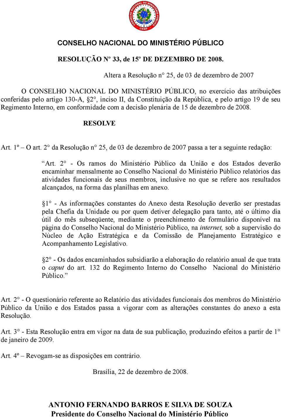 pelo artigo 19 de seu Regimento Interno, em conformidade com a decisão plenária de 15 de dezembro de 2008. RESOLVE Art. 1º O art.