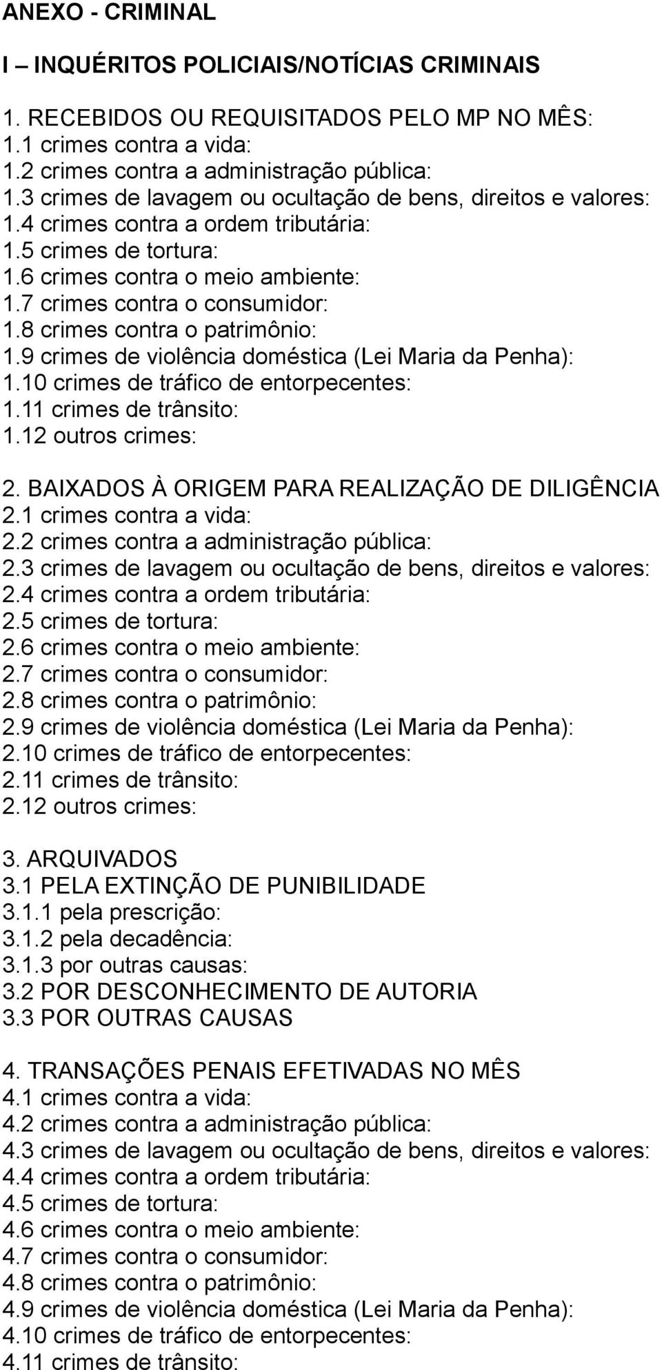 8 crimes contra o patrimônio: 1.9 crimes de violência doméstica (Lei Maria da Penha): 1.10 crimes de tráfico de entorpecentes: 1.11 crimes de trânsito: 1.12 outros crimes: 2.