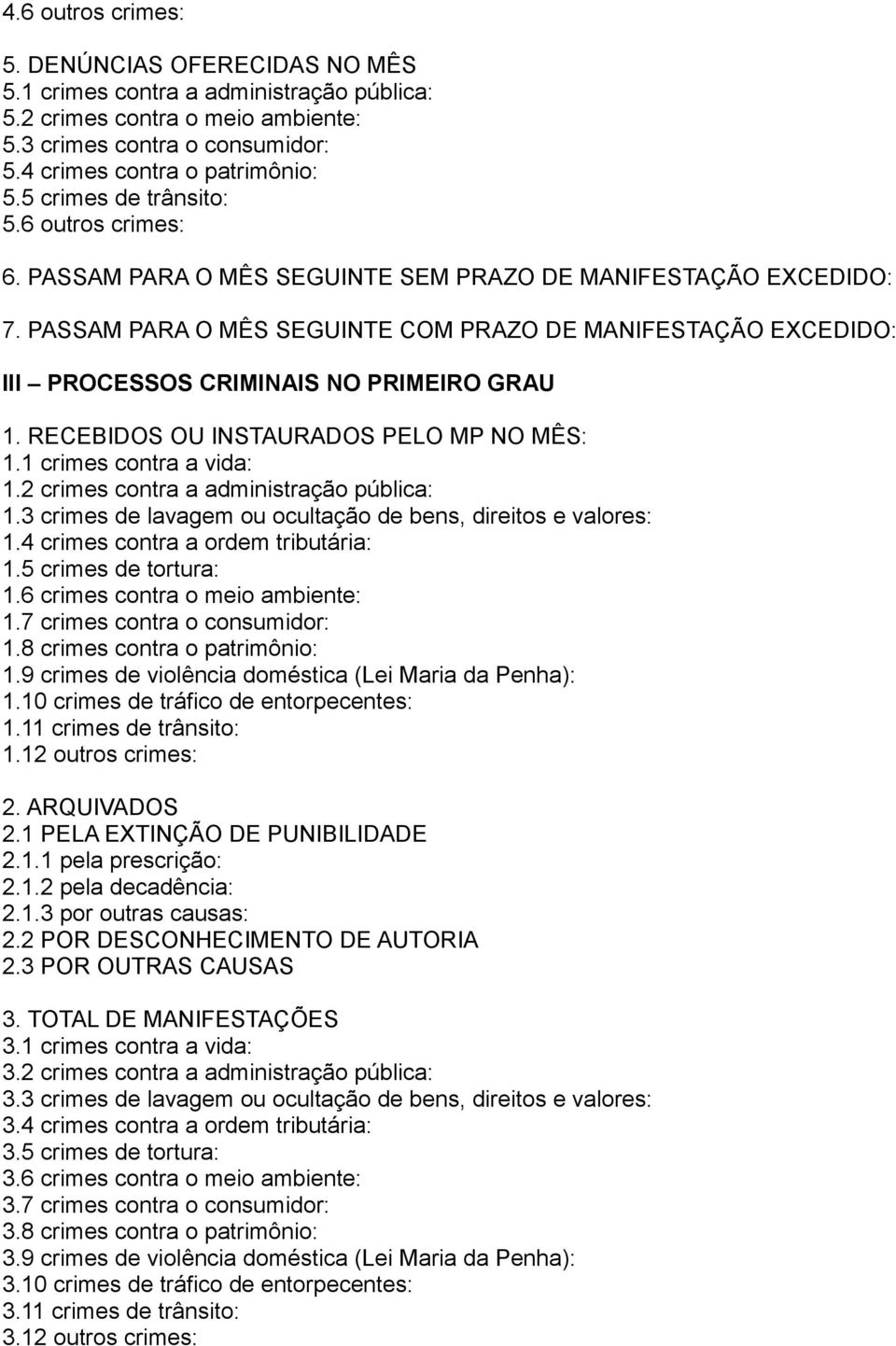 PASSAM PARA O MÊS SEGUINTE COM PRAZO DE MANIFESTAÇÃO EXCEDIDO: III PROCESSOS CRIMINAIS NO PRIMEIRO GRAU 1. RECEBIDOS OU INSTAURADOS PELO MP NO MÊS: 1.1 crimes contra a vida: 1.