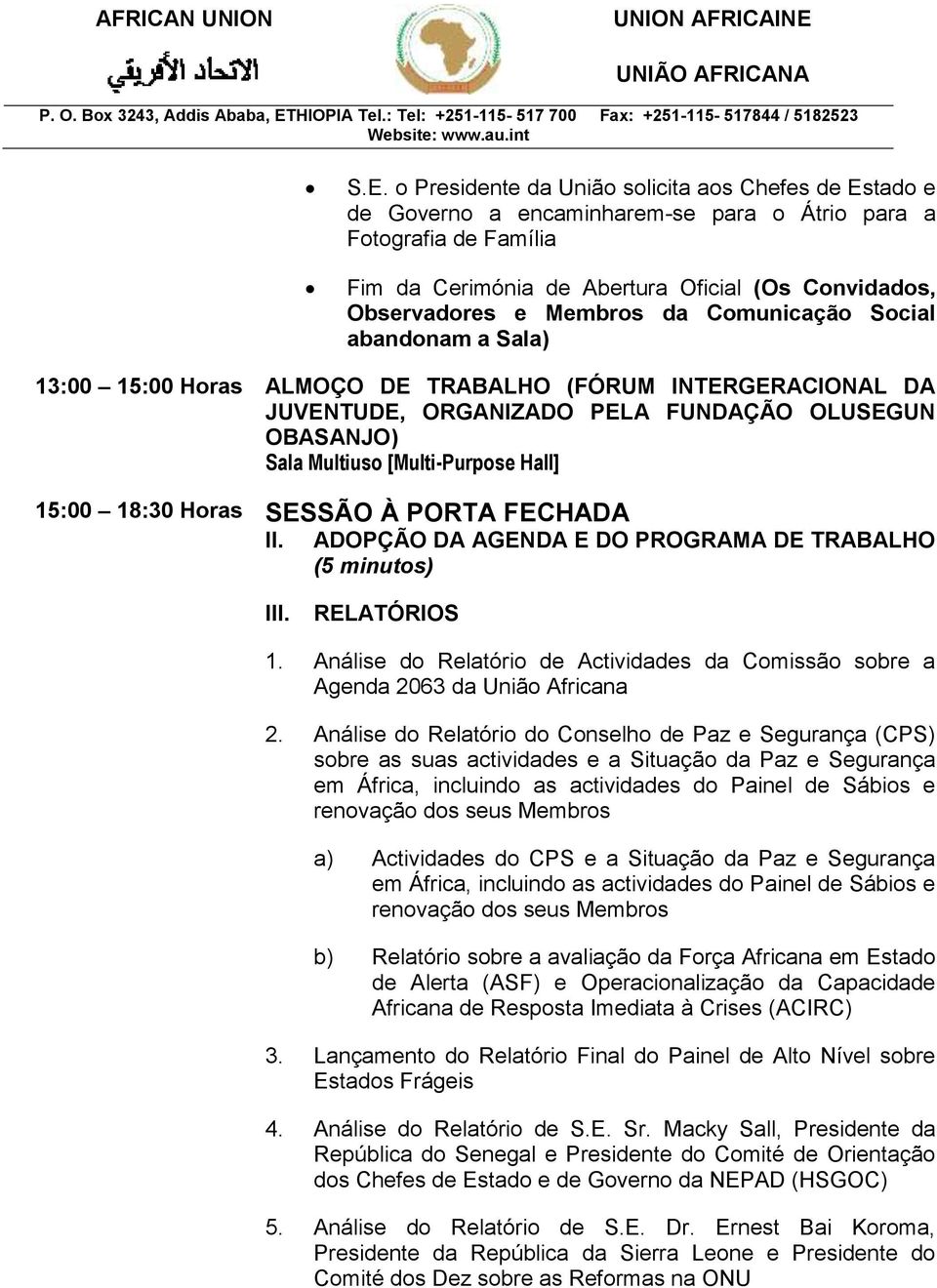 Hall] 15:00 18:30 Horas SESSÃO À PORTA FECHADA II. ADOPÇÃO DA AGENDA E DO PROGRAMA DE TRABALHO (5 minutos) III. RELATÓRIOS 1.