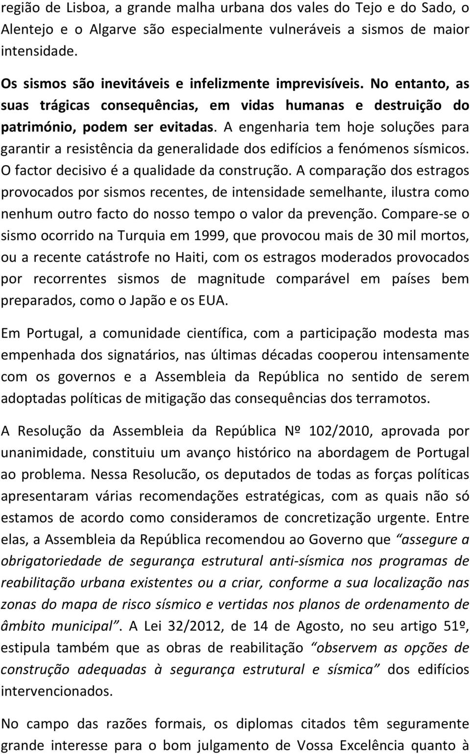 A engenharia tem hoje soluções para garantir a resistência da generalidade dos edifícios a fenómenos sísmicos. O factor decisivo é a qualidade da construção.