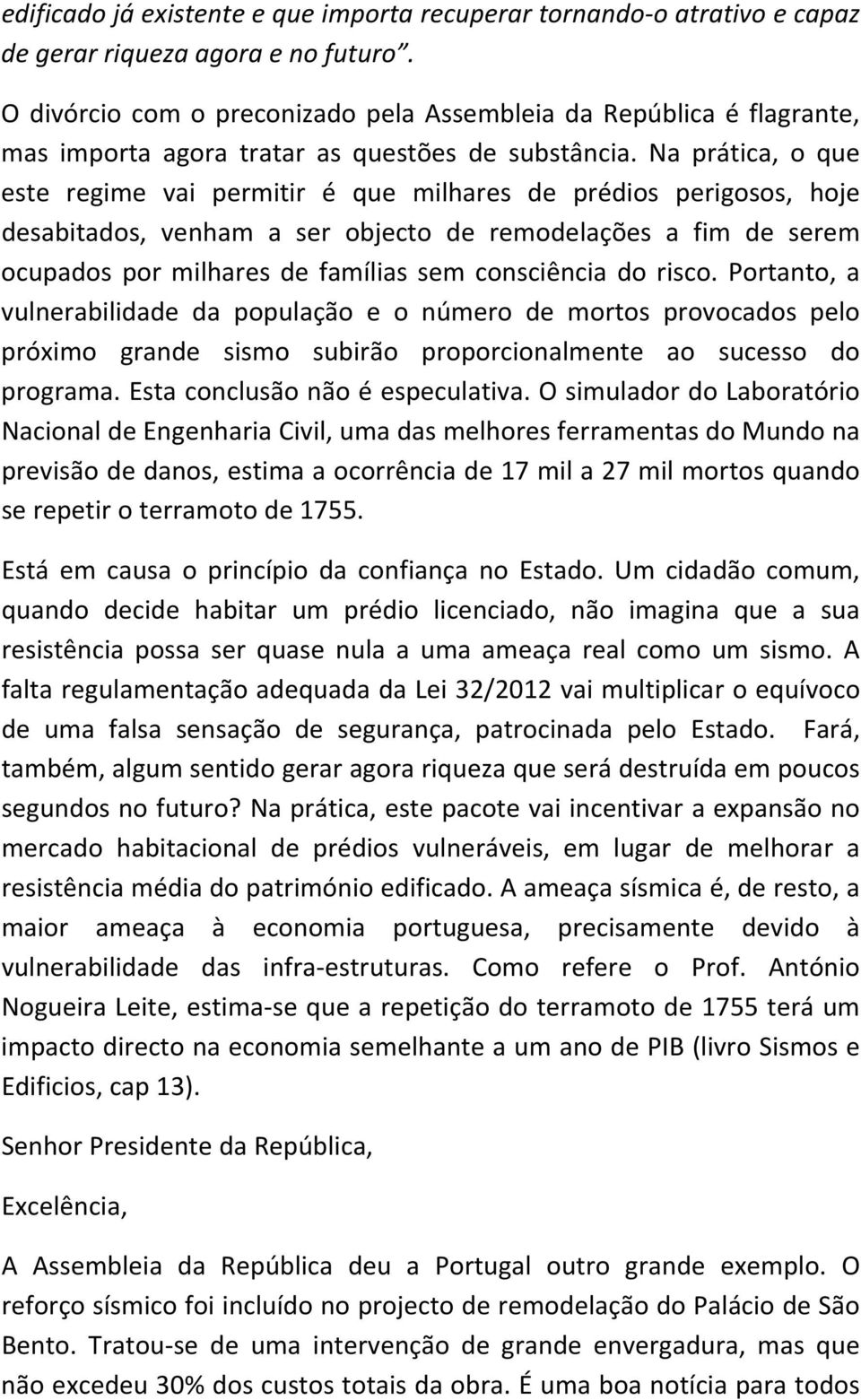 Na prática, o que este regime vai permitir é que milhares de prédios perigosos, hoje desabitados, venham a ser objecto de remodelações a fim de serem ocupados por milhares de famílias sem consciência