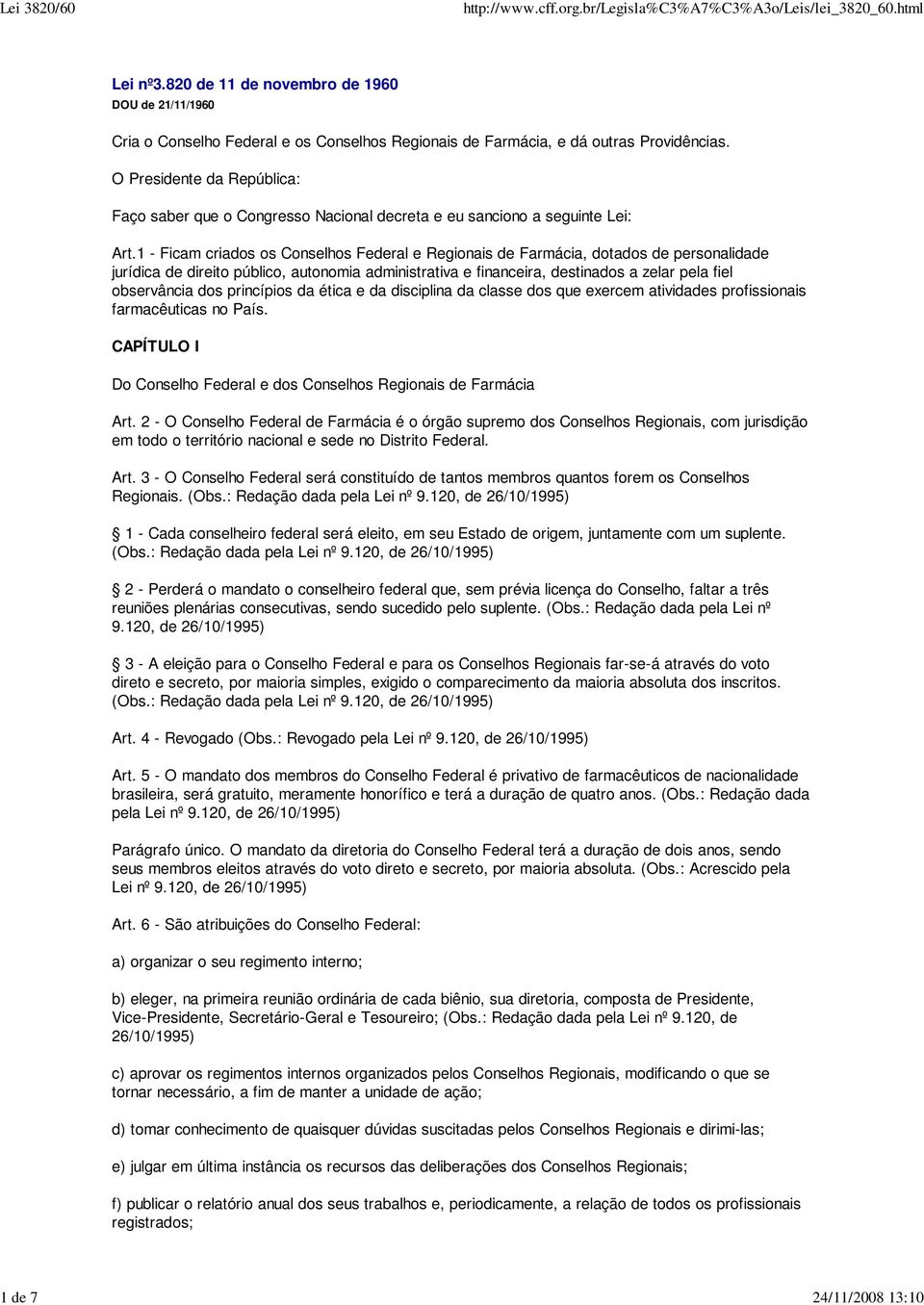 1 - Ficam criados os Conselhos Federal e Regionais de Farmácia, dotados de personalidade jurídica de direito público, autonomia administrativa e financeira, destinados a zelar pela fiel observância