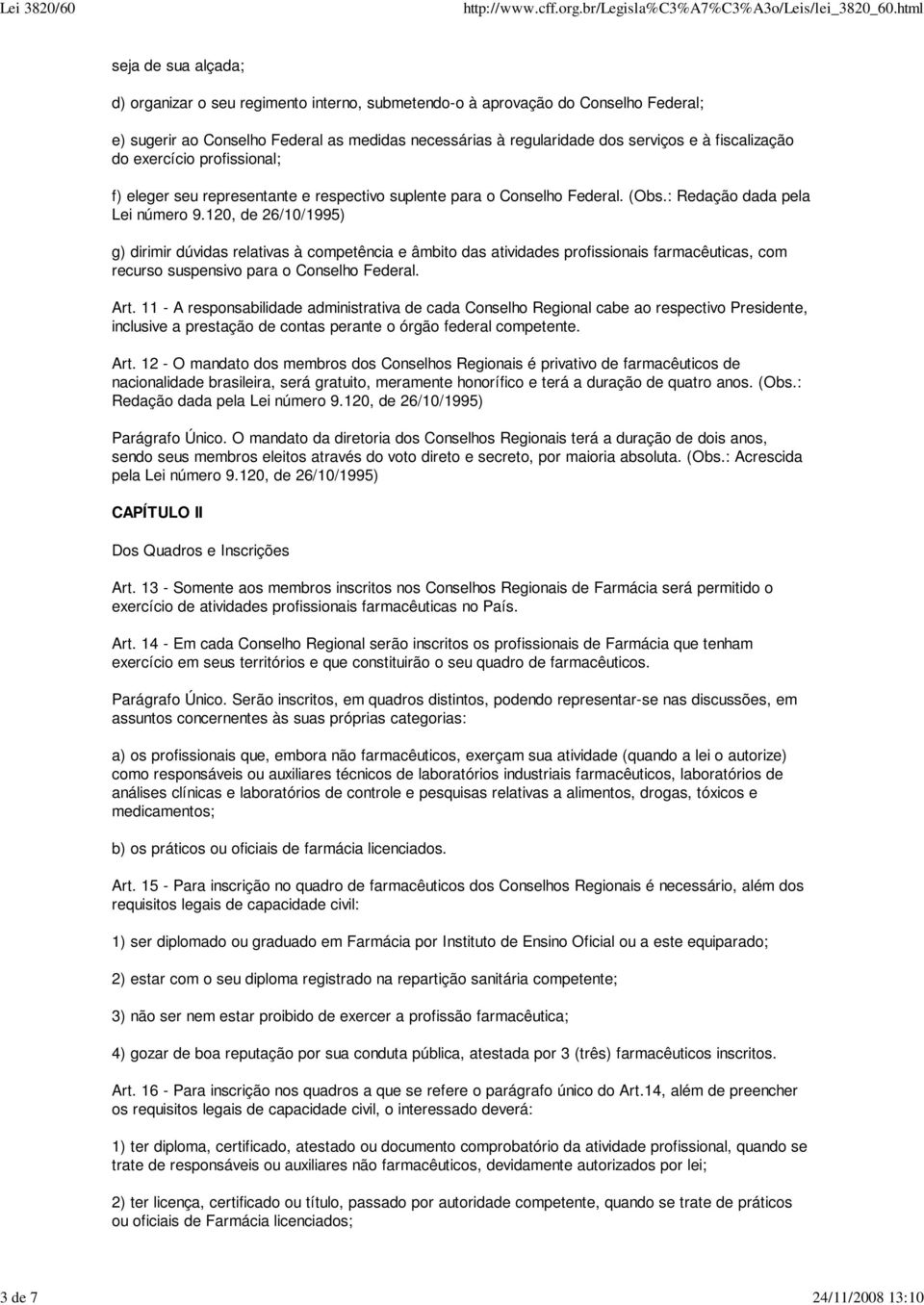 120, de 26/10/1995) g) dirimir dúvidas relativas à competência e âmbito das atividades profissionais farmacêuticas, com recurso suspensivo para o Conselho Federal. Art.