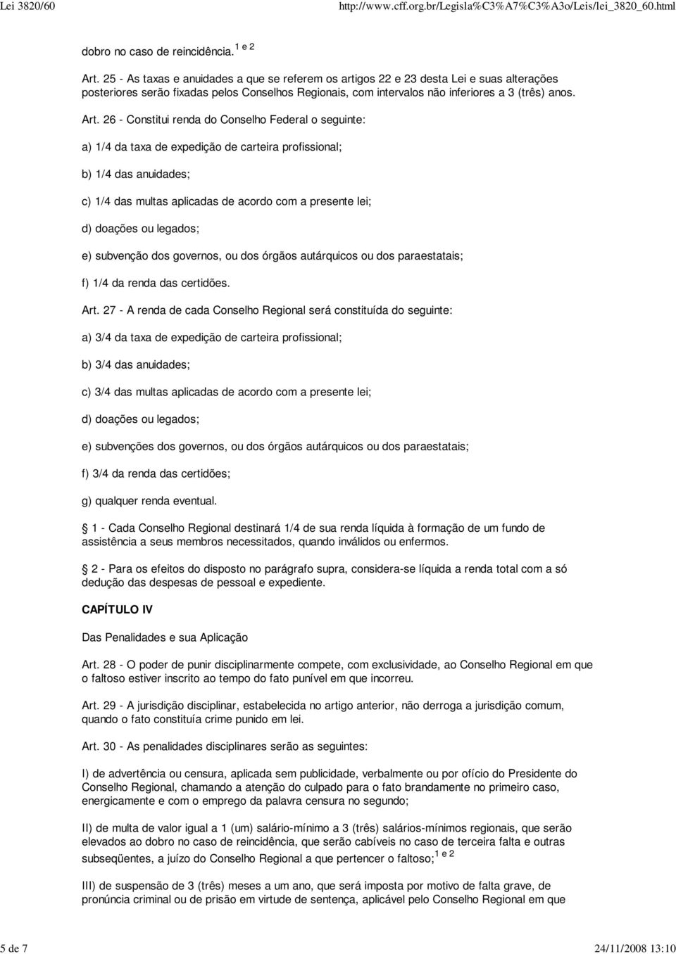 26 - Constitui renda do Conselho Federal o seguinte: a) 1/4 da taxa de expedição de carteira profissional; b) 1/4 das anuidades; c) 1/4 das multas aplicadas de acordo com a presente lei; d) doações