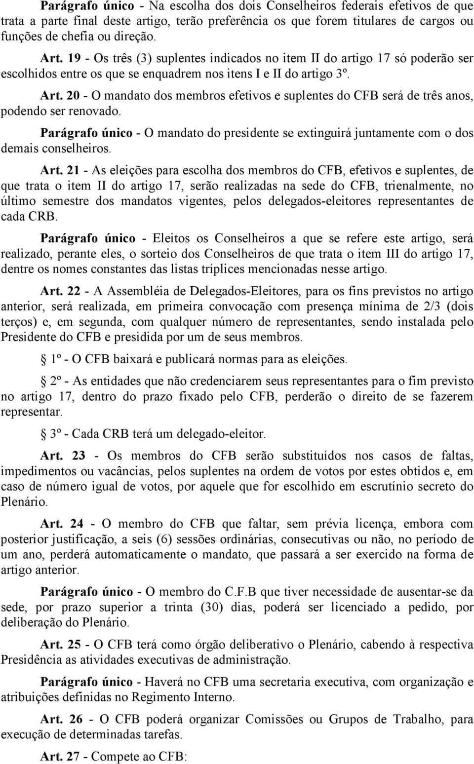 20 - O mandato dos membros efetivos e suplentes do CFB será de três anos, podendo ser renovado. Parágrafo único - O mandato do presidente se extinguirá juntamente com o dos demais conselheiros. Art.