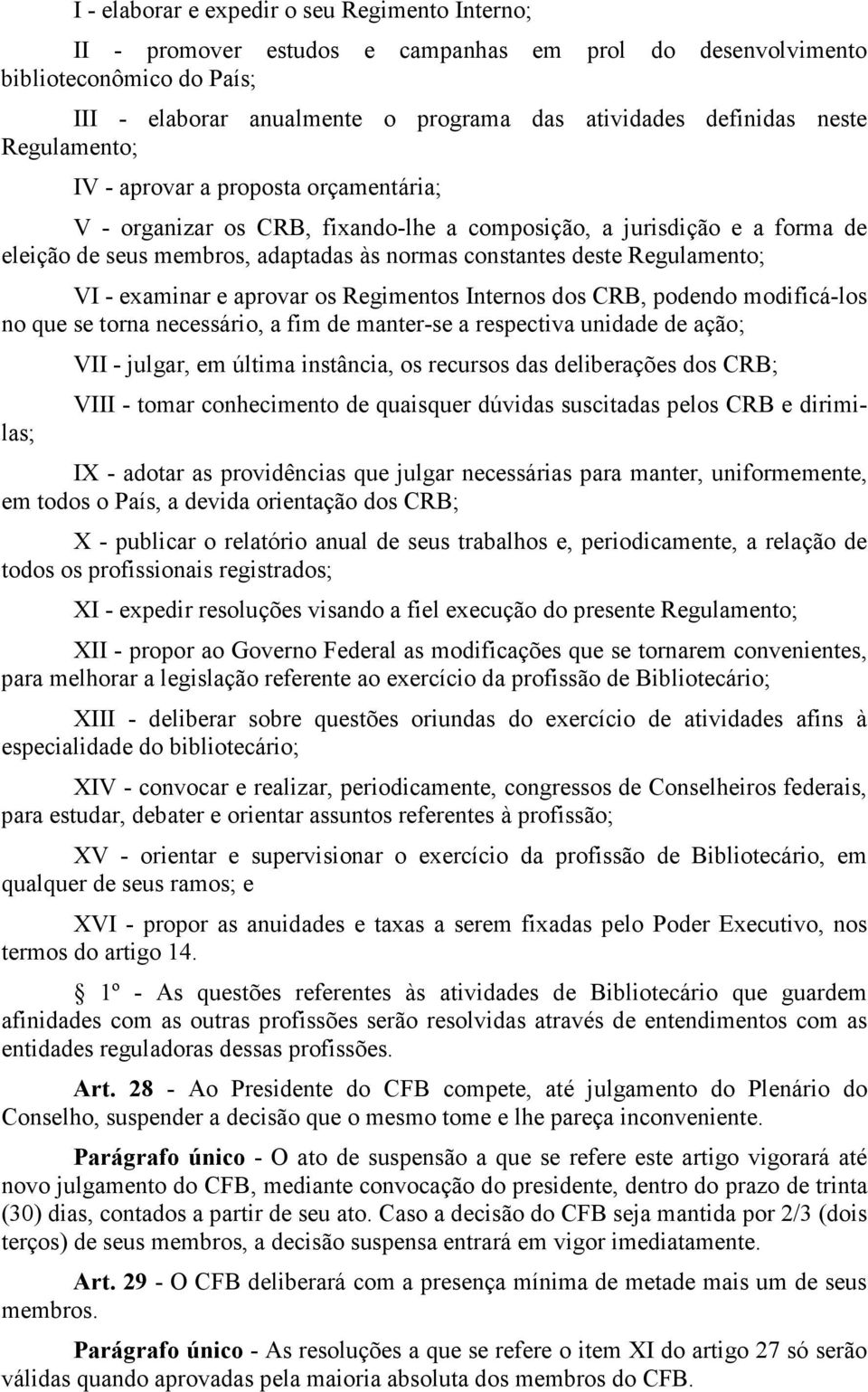 Regulamento; VI - examinar e aprovar os Regimentos Internos dos CRB, podendo modificá-los no que se torna necessário, a fim de manter-se a respectiva unidade de ação; VIII - tomar conhecimento de