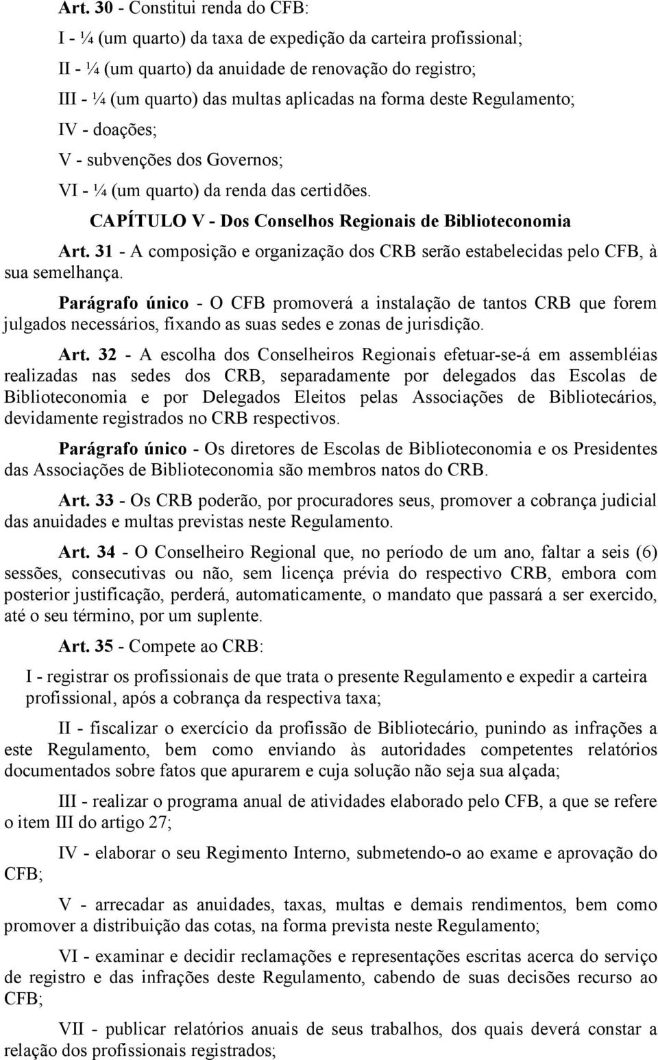 31 - A composição e organização dos CRB serão estabelecidas pelo CFB, à sua semelhança.