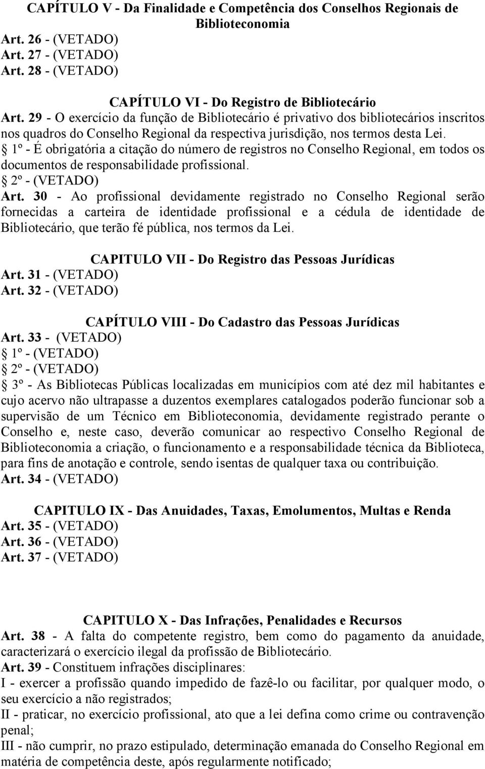 1º - É obrigatória a citação do número de registros no Conselho Regional, em todos os documentos de responsabilidade profissional. 2º - (VETADO) Art.