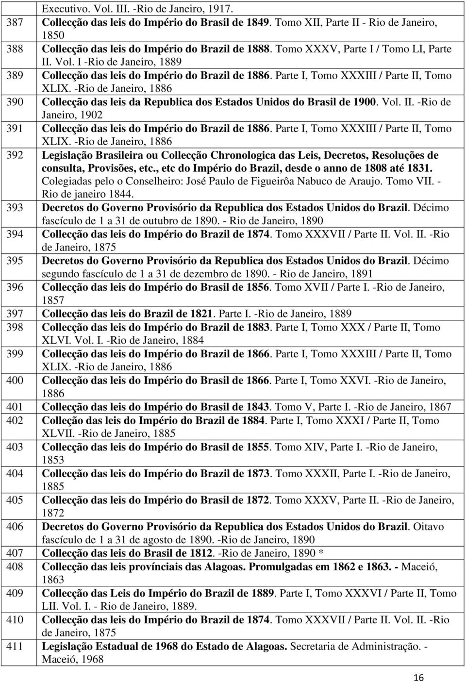 -Rio de Janeiro, 1886 390 Collecção das leis da Republica dos Estados Unidos do Brasil de 1900. Vol. II. -Rio de Janeiro, 1902 391 Collecção das leis do Império do Brazil de 1886.