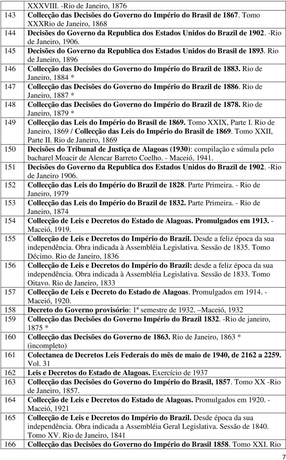 145 Decisões do Governo da Republica dos Estados Unidos do Brasil de 1893. Rio de Janeiro, 1896 146 Collecção das Decisões do Governo do Império do Brazil de 1883.