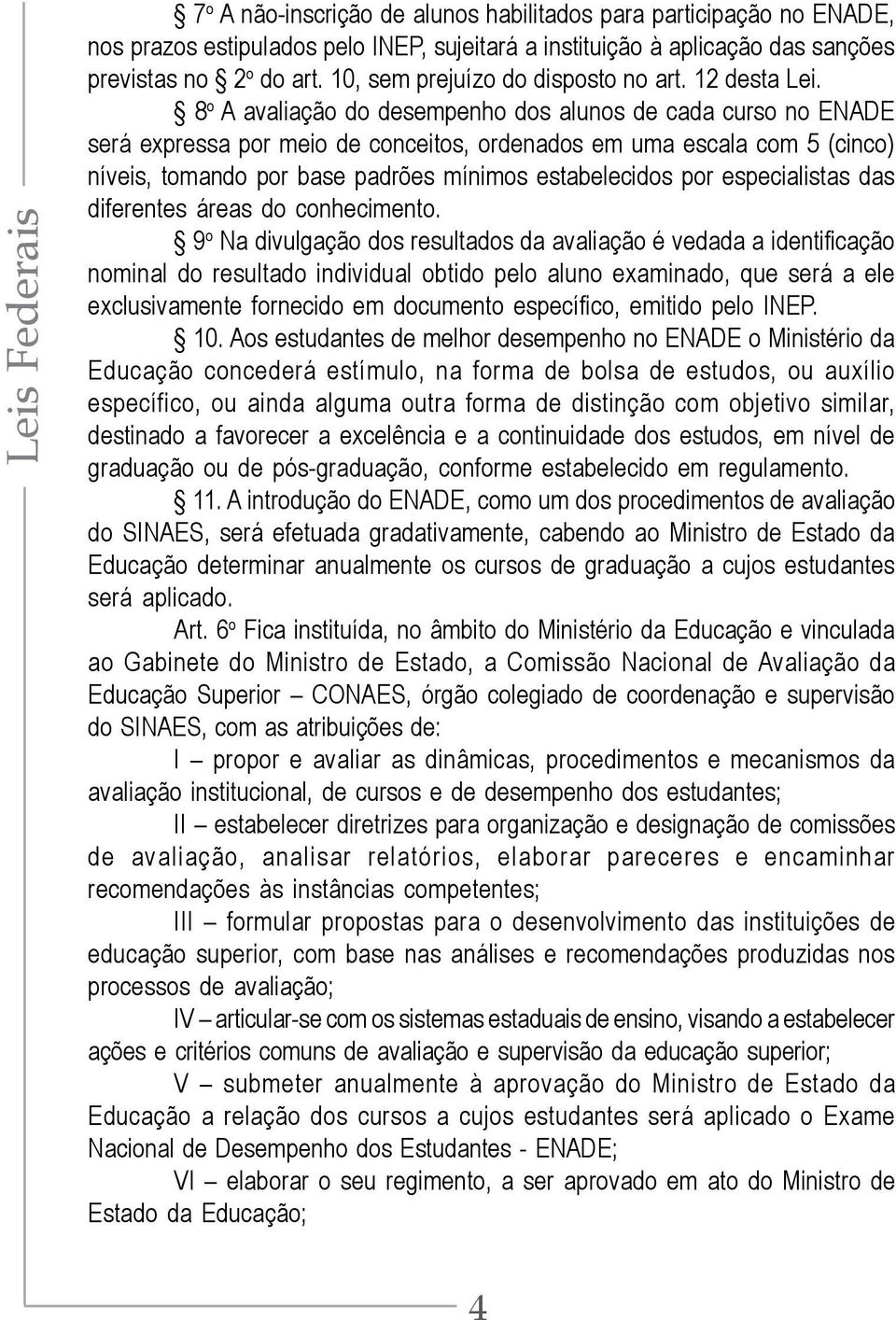 8 o A avaliação do desempenho dos alunos de cada curso no ENADE será expressa por meio de conceitos, ordenados em uma escala com 5 (cinco) níveis, tomando por base padrões mínimos estabelecidos por