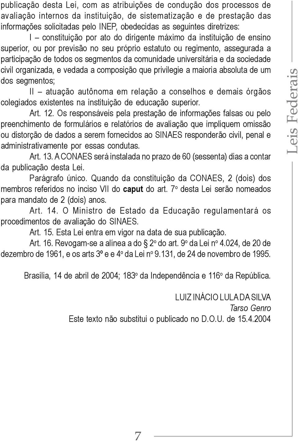 segmentos da comunidade universitária e da sociedade civil organizada, e vedada a composição que privilegie a maioria absoluta de um dos segmentos; II atuação autônoma em relação a conselhos e demais