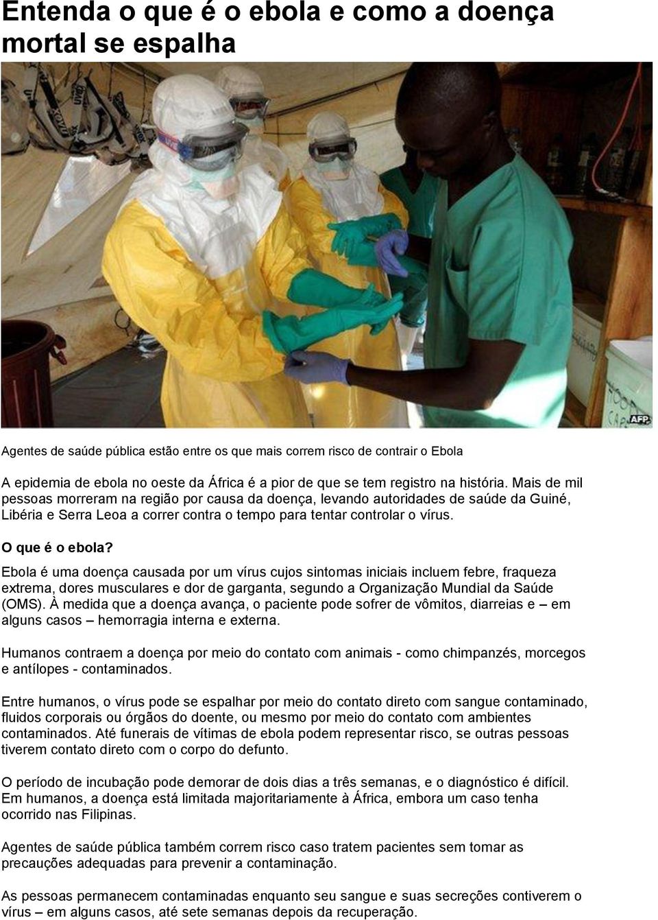 O que é o ebola? Ebola é uma doença causada por um vírus cujos sintomas iniciais incluem febre, fraqueza extrema, dores musculares e dor de garganta, segundo a Organização Mundial da Saúde (OMS).