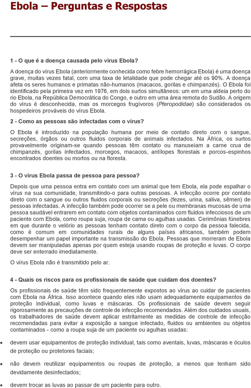 A doença afeta os seres humanos e primatas não-humanos (macacos, gorilas e chimpanzés).