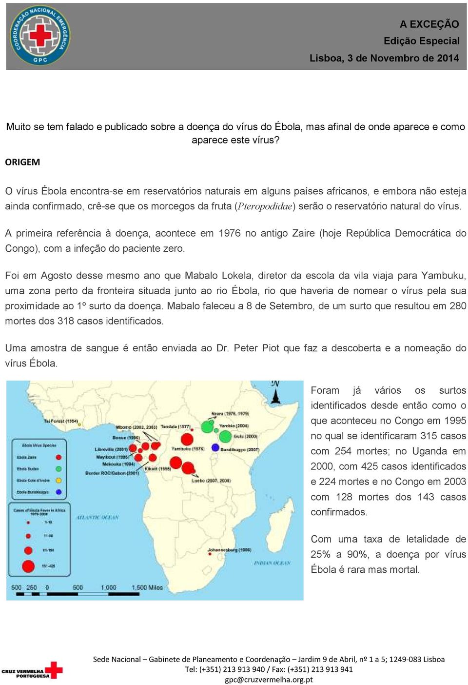 natural do vírus. A primeira referência à doença, acontece em 1976 no antigo Zaire (hoje República Democrática do Congo), com a infeção do paciente zero.