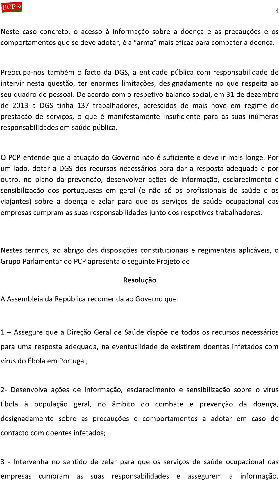 De acordo com o respetivo balanço social, em 31 de dezembro de 2013 a DGS tinha 137 trabalhadores, acrescidos de mais nove em regime de prestação de serviços, o que é manifestamente insuficiente para