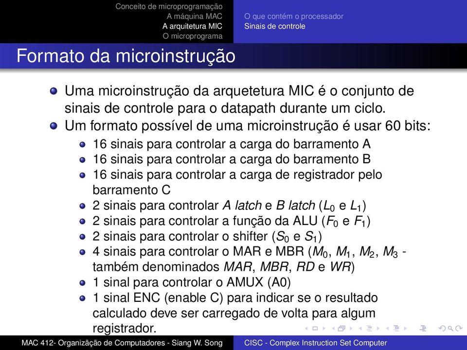 registrador pelo barramento C 2 sinais para controlar A latch e B latch (L 0 e L 1 ) 2 sinais para controlar a função da ALU (F 0 e F 1 ) 2 sinais para controlar o shifter (S 0 e S 1 ) 4 sinais para