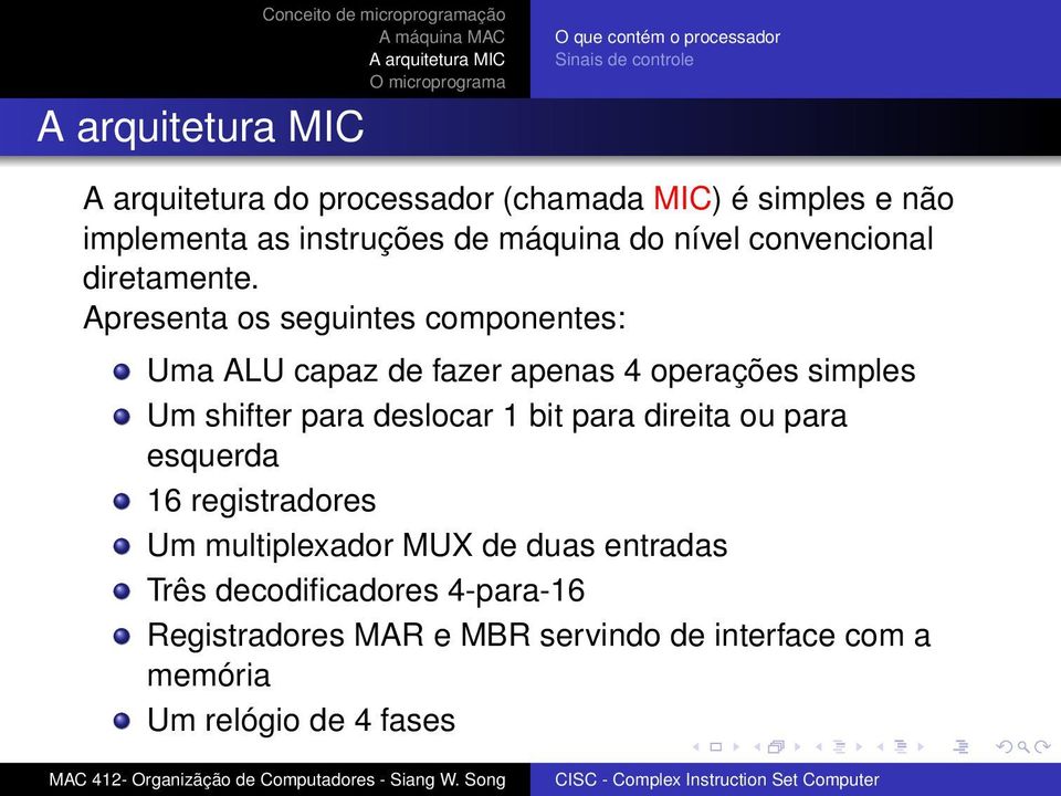 Apresenta os seguintes componentes: Uma ALU capaz de fazer apenas 4 operações simples Um shifter para deslocar 1 bit para direita