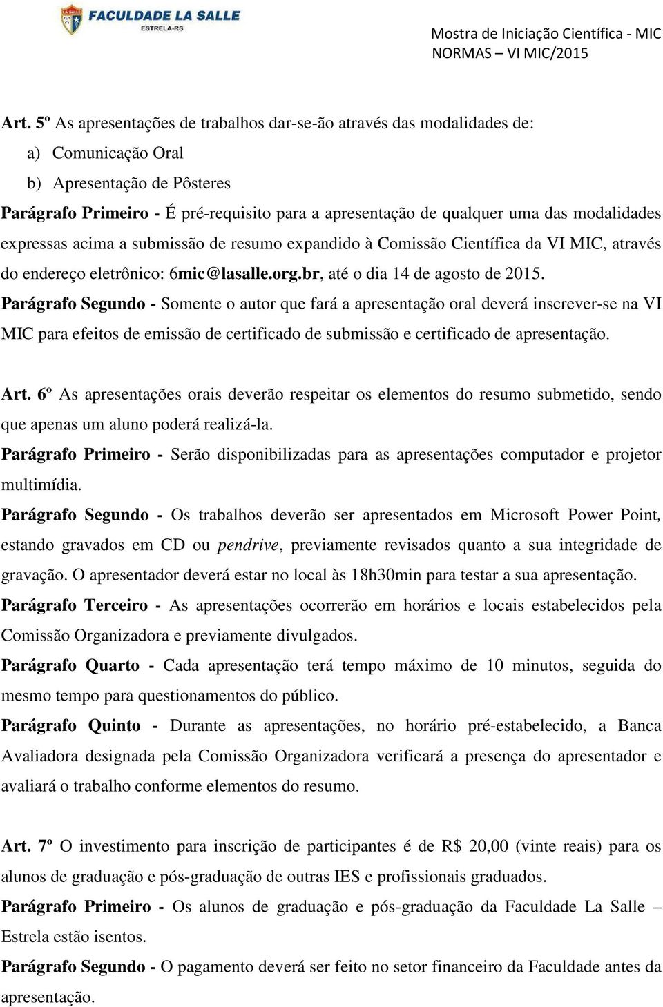 Parágrafo Segundo - Somente o autor que fará a apresentação oral deverá inscrever-se na VI MIC para efeitos de emissão de certificado de submissão e certificado de apresentação. Art.