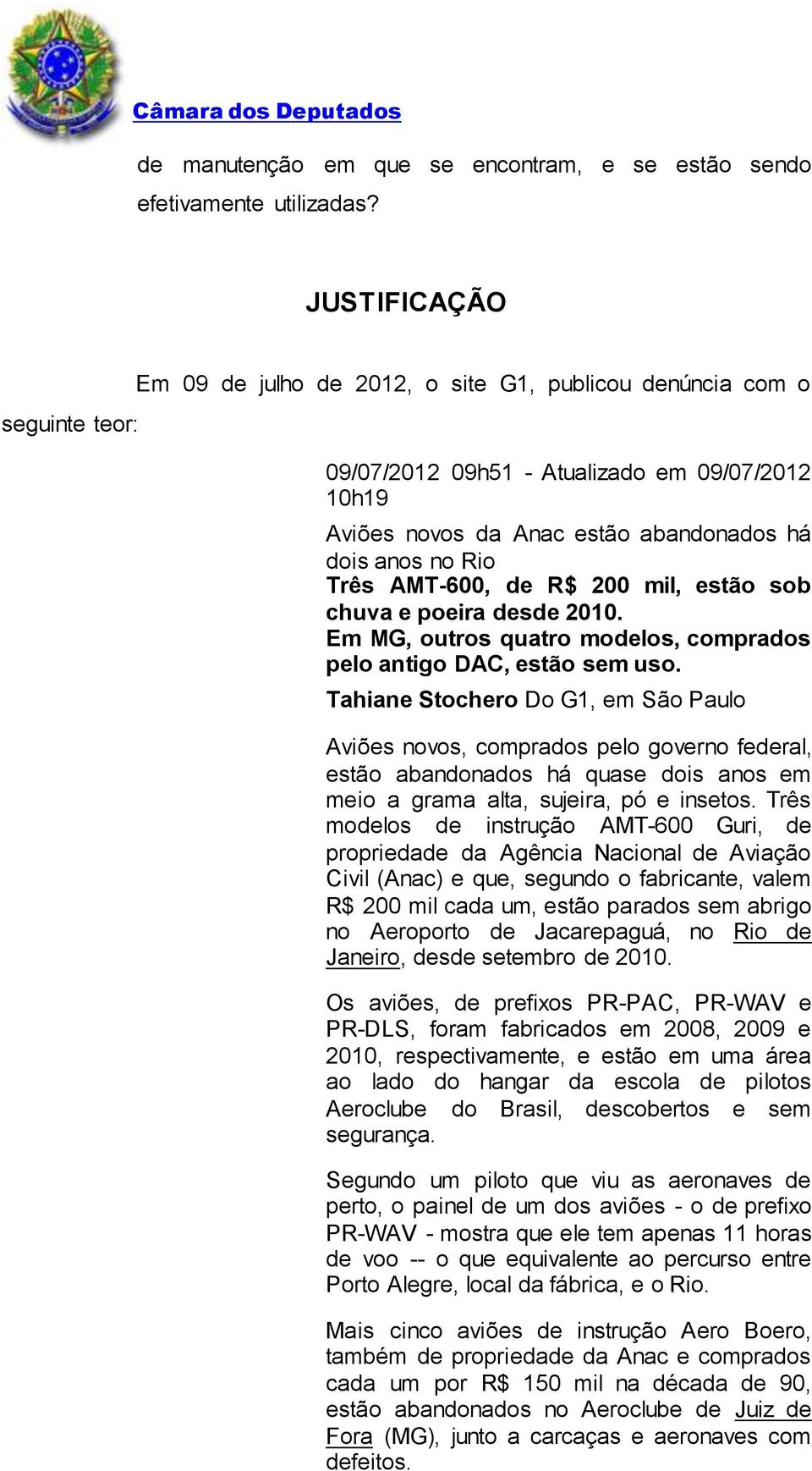 Três AMT-600, de R$ 200 mil, estão sob chuva e poeira desde 2010. Em MG, outros quatro modelos, comprados pelo antigo DAC, estão sem uso.