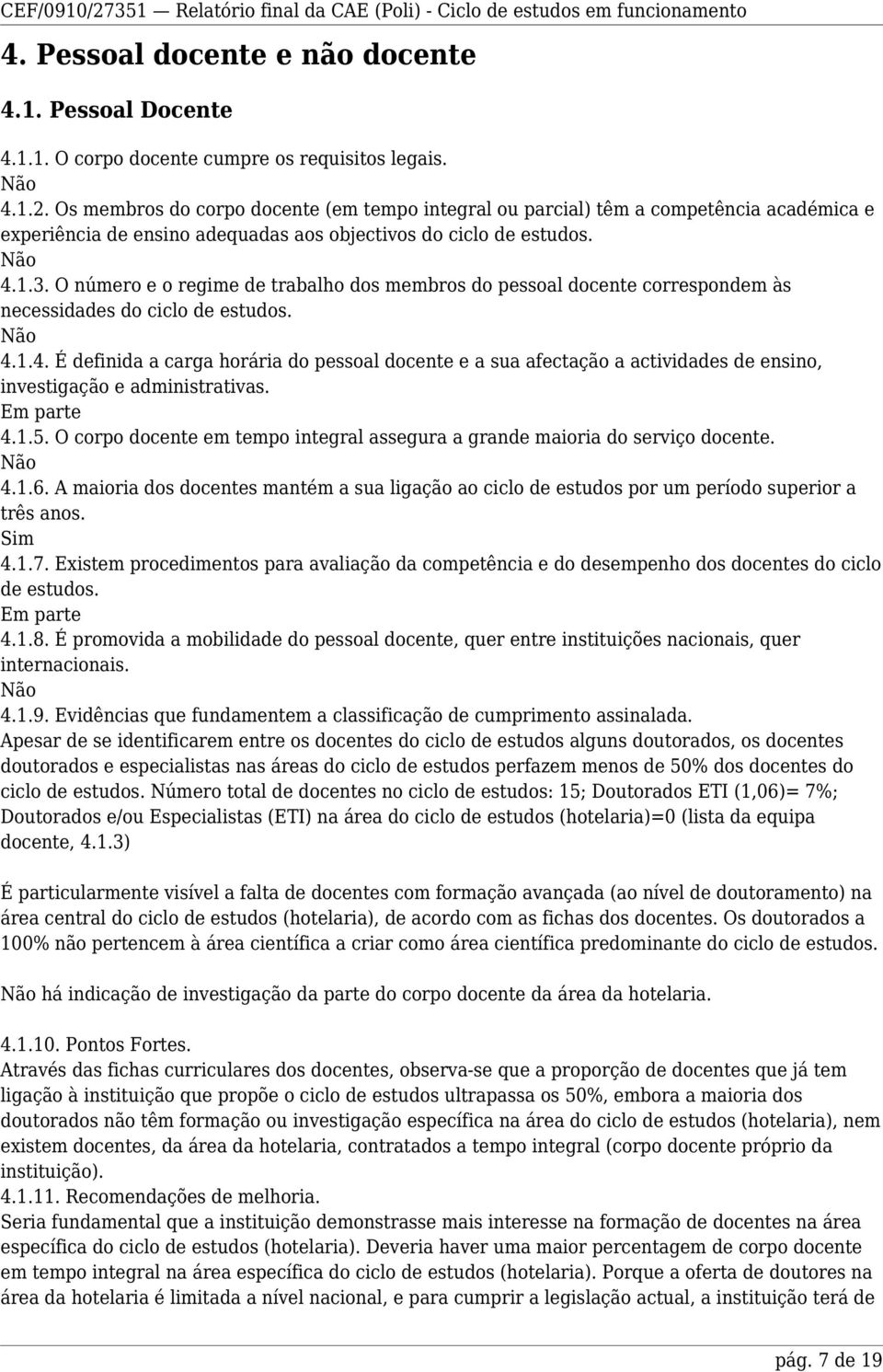 O número e o regime de trabalho dos membros do pessoal docente correspondem às necessidades do ciclo de estudos. 4.