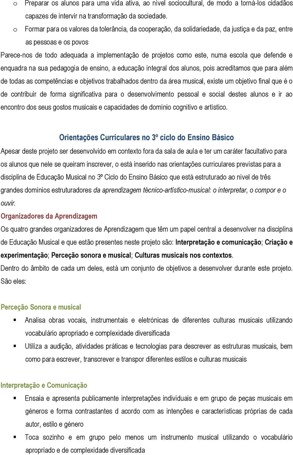 escola que defende e enquadra na sua pedagogia de ensino, a educação integral dos alunos, pois acreditamos que para além de todas as competências e objetivos trabalhados dentro da área musical,