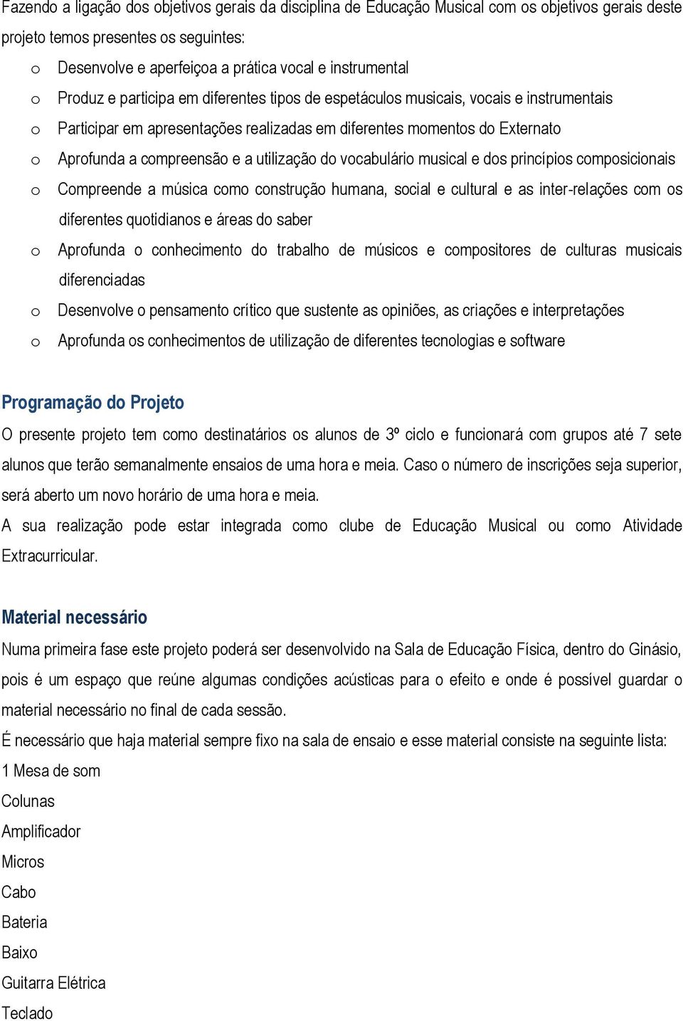 utilização do vocabulário musical e dos princípios composicionais o Compreende a música como construção humana, social e cultural e as inter-relações com os diferentes quotidianos e áreas do saber o