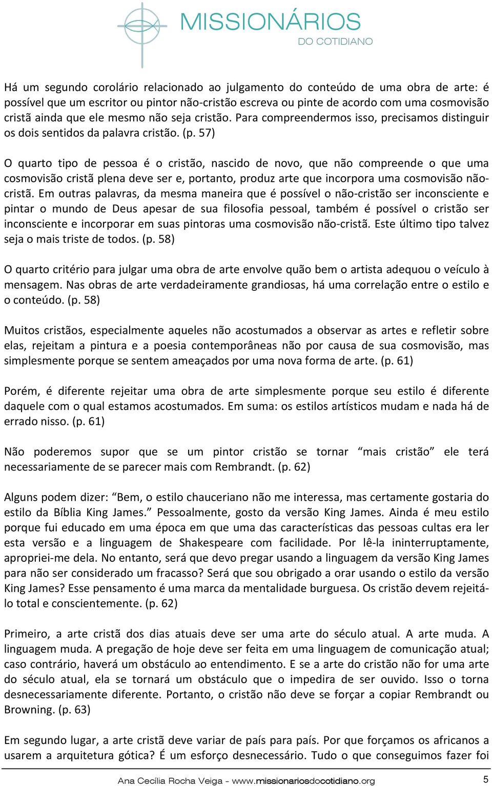 57) O quarto tipo de pessoa é o cristão, nascido de novo, que não compreende o que uma cosmovisão cristã plena deve ser e, portanto, produz arte que incorpora uma cosmovisão nãocristã.