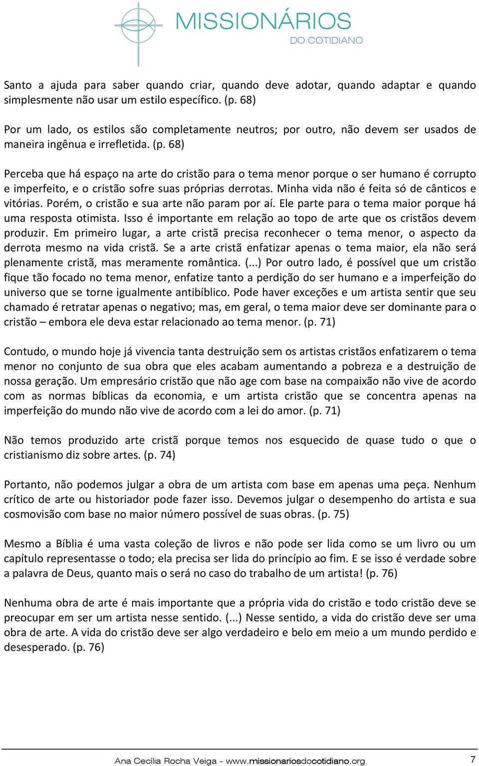 68) Perceba que há espaço na arte do cristão para o tema menor porque o ser humano é corrupto e imperfeito, e o cristão sofre suas próprias derrotas. Minha vida não é feita só de cânticos e vitórias.