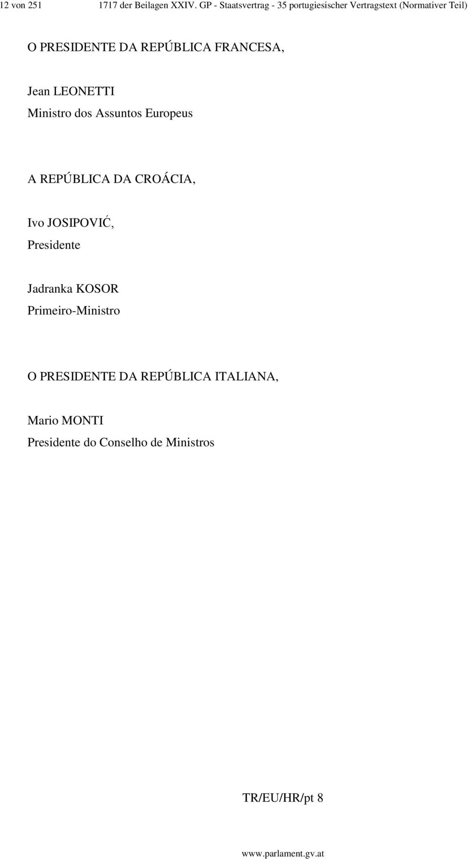 REPÚBLICA FRANCESA, Jean LEONETTI Ministro dos Assuntos Europeus A REPÚBLICA DA CROÁCIA,