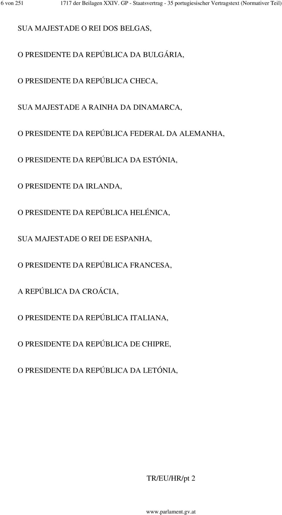 PRESIDENTE DA REPÚBLICA CHECA, SUA MAJESTADE A RAINHA DA DINAMARCA, O PRESIDENTE DA REPÚBLICA FEDERAL DA ALEMANHA, O PRESIDENTE DA REPÚBLICA DA