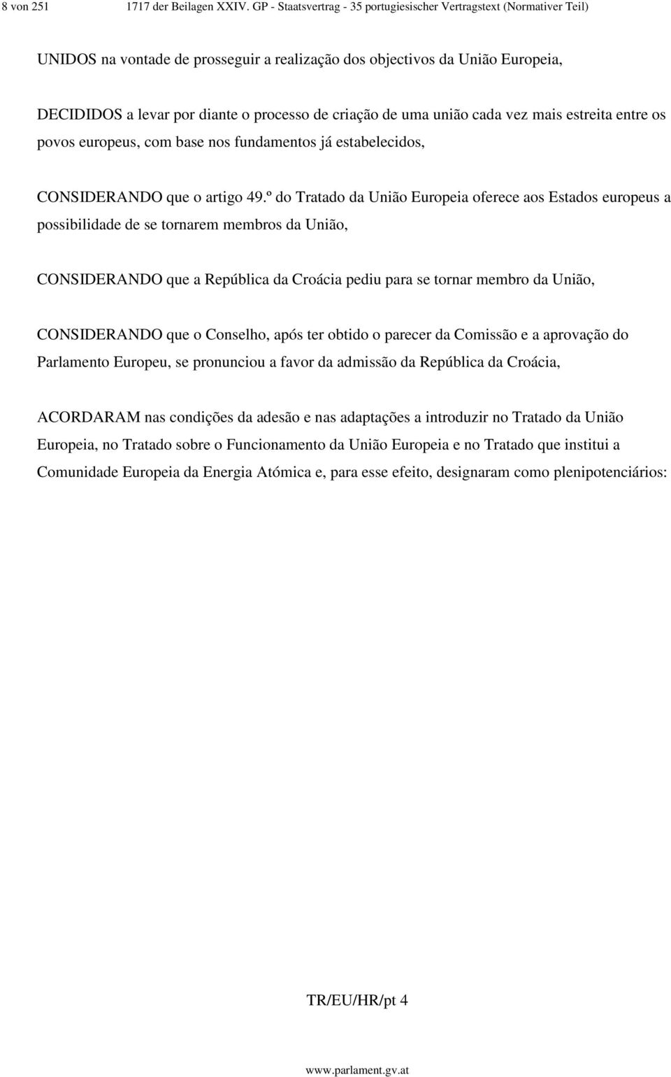 criação de uma união cada vez mais estreita entre os povos europeus, com base nos fundamentos já estabelecidos, CONSIDERANDO que o artigo 49.