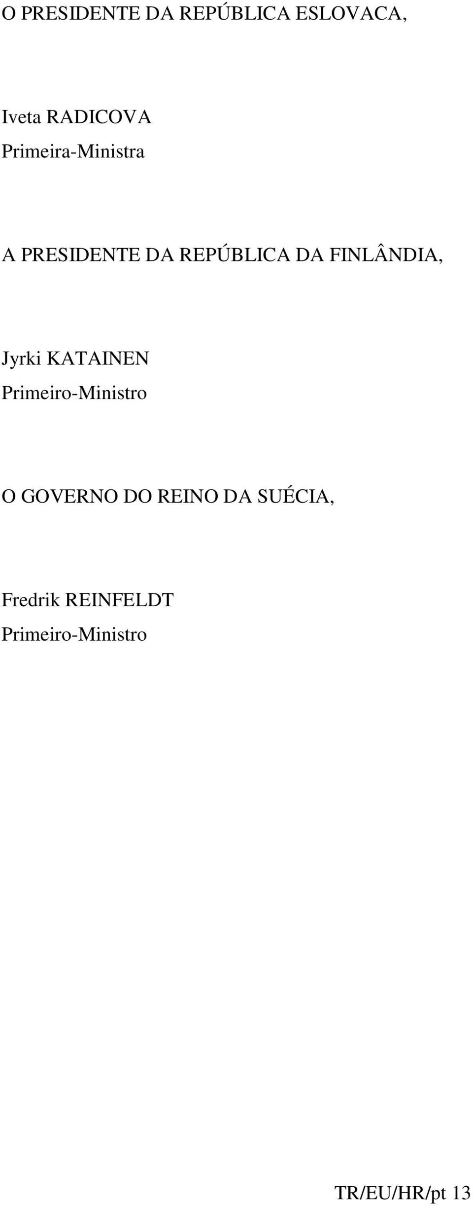 FINLÂNDIA, Jyrki KATAINEN Primeiro-Ministro O GOVERNO