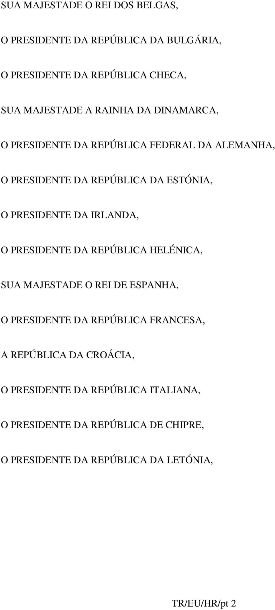 IRLANDA, O PRESIDENTE DA REPÚBLICA HELÉNICA, SUA MAJESTADE O REI DE ESPANHA, O PRESIDENTE DA REPÚBLICA FRANCESA, A REPÚBLICA