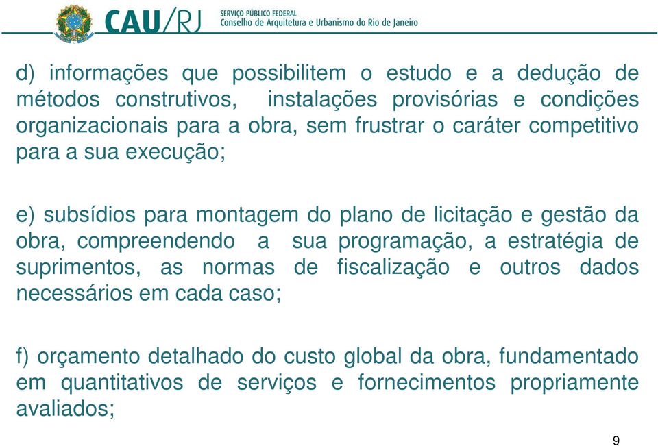 de licitação e gestão da obra, compreendendo a sua programação, a estratégia de suprimentos, as normas de fiscalização e outros dados