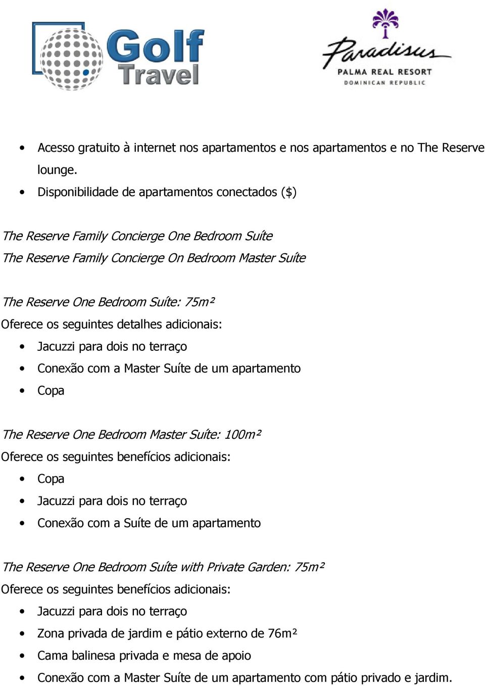 seguintes detalhes adicionais: Jacuzzi para dois no terraço Conexão com a Master Suíte de um apartamento Copa The Reserve One Bedroom Master Suíte: 100m² Oferece os seguintes benefícios adicionais: