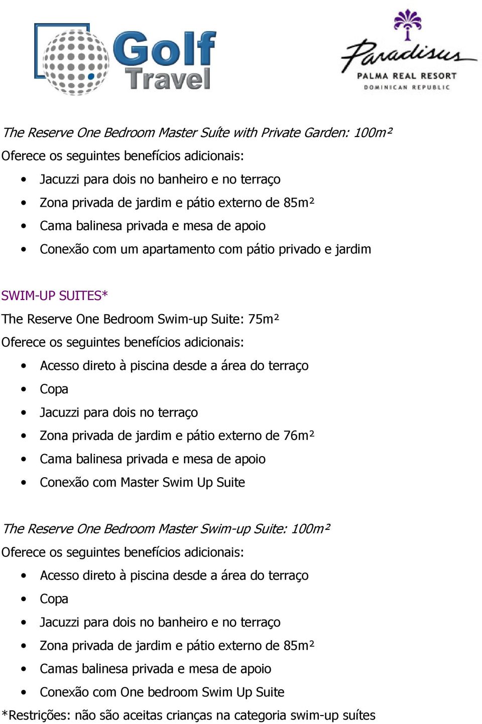 Acesso direto à piscina desde a área do terraço Copa Jacuzzi para dois no terraço Zona privada de jardim e pátio externo de 76m² Cama balinesa privada e mesa de apoio Conexão com Master Swim Up Suite