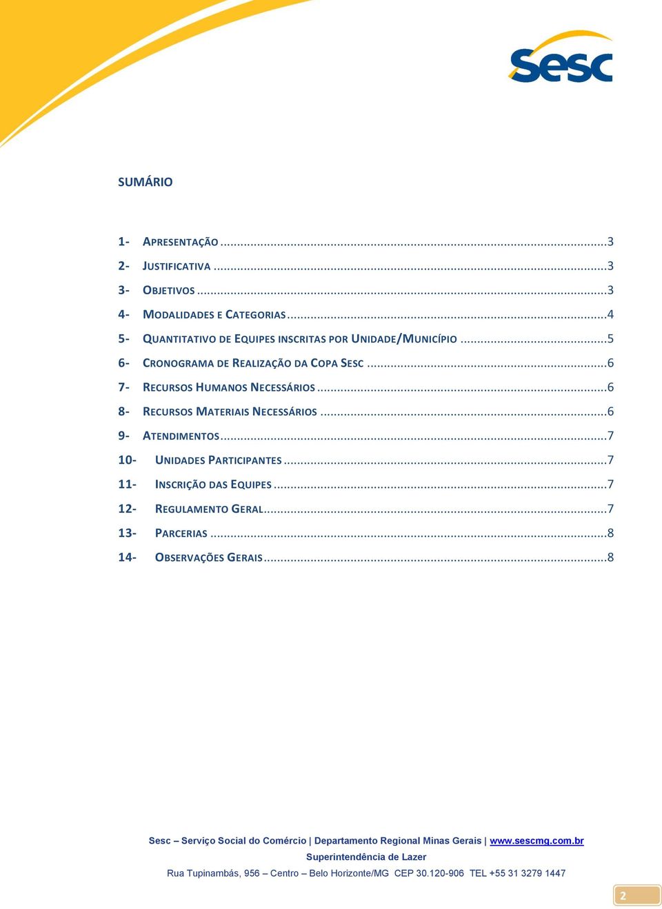 .. 6 7- RECURSOS HUMANOS NECESSÁRIOS... 6 8- RECURSOS MATERIAIS NECESSÁRIOS... 6 9- ATENDIMENTOS.