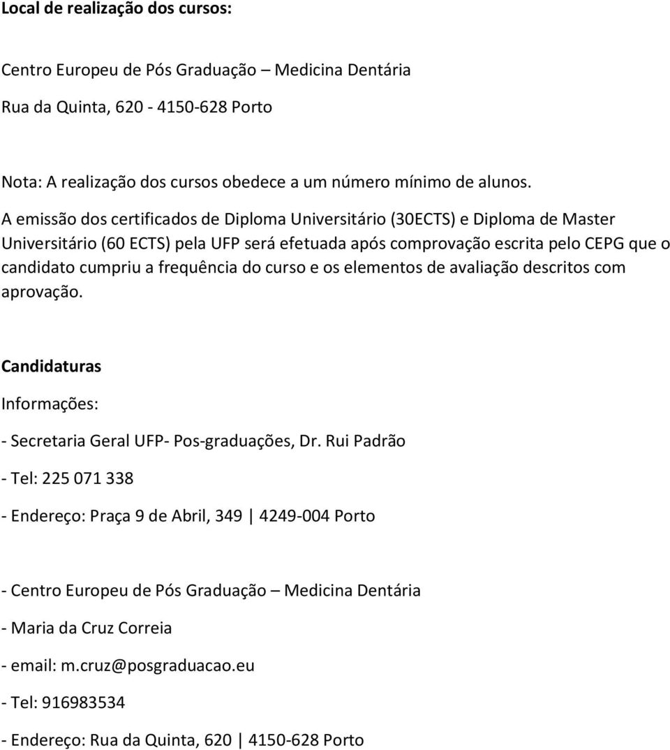 frequência do curso e os elementos de avaliação descritos com aprovação. Candidaturas Informações: - Secretaria Geral UFP- Pos-graduações, Dr.