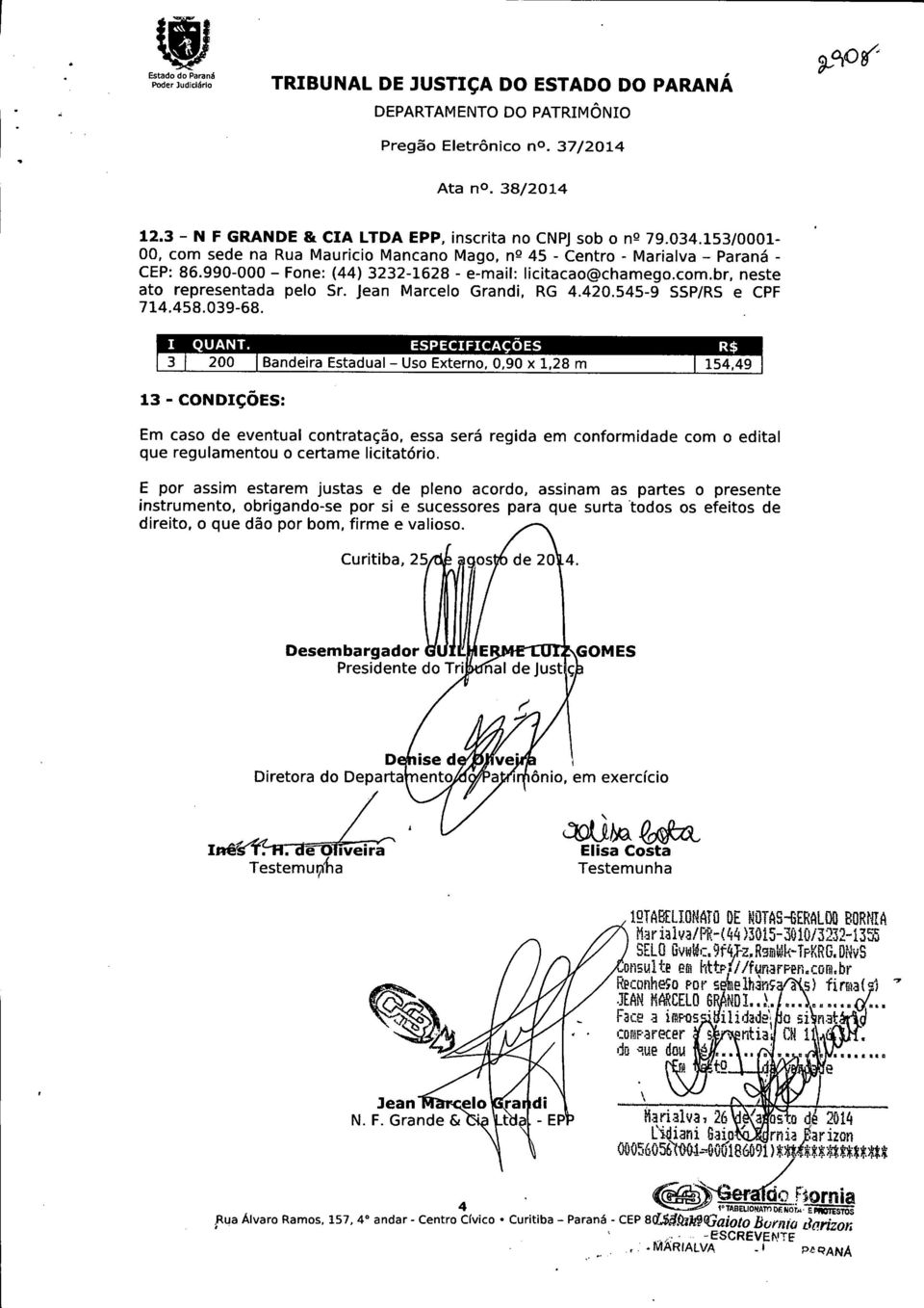 Jean Marcelo Grandi, RG 4.420.545-9 SSP/RS e CPF 714.458.039-68. instrumento, obrigando-se por si e sucessores para que surta "todos os efeitos de direito, o que dão por bom, firme e valioso.