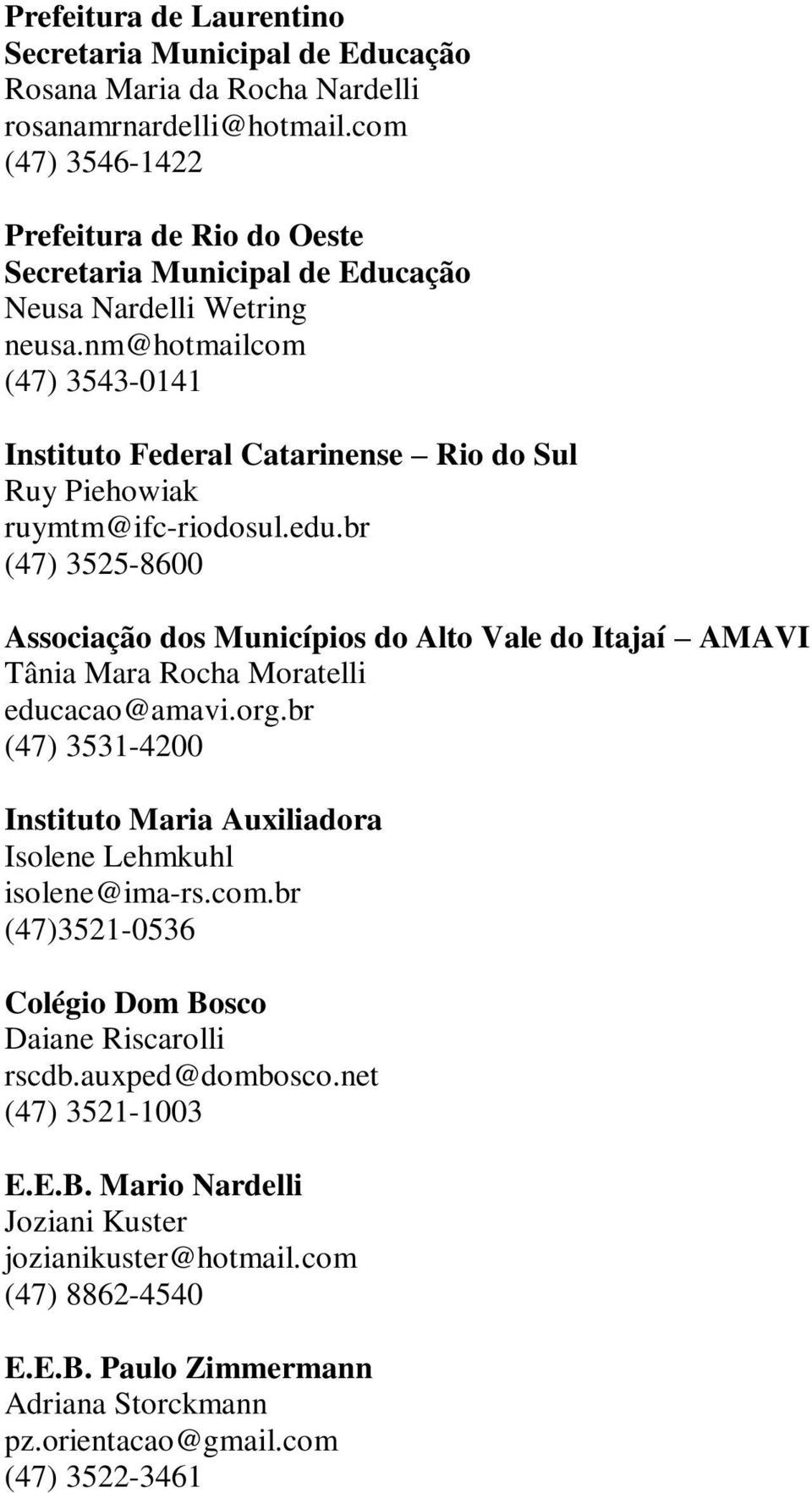 nm@hotmailcom (47) 3543-0141 Instituto Federal Catarinense Rio do Sul Ruy Piehowiak ruymtm@ifc-riodosul.edu.