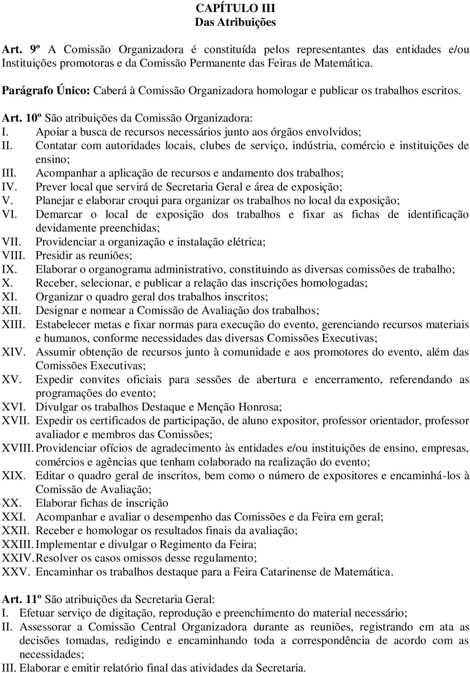 Apoiar a busca de recursos necessários junto aos órgãos envolvidos; II. Contatar com autoridades locais, clubes de serviço, indústria, comércio e instituições de ensino; III.